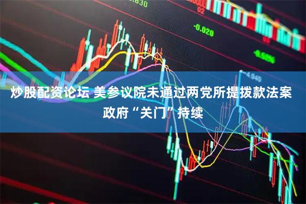 炒股配资论坛 美参议院未通过两党所提拨款法案 政府“关门”持续