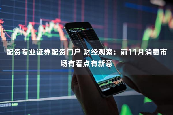 配资专业证券配资门户 财经观察：前11月消费市场有看点有新意