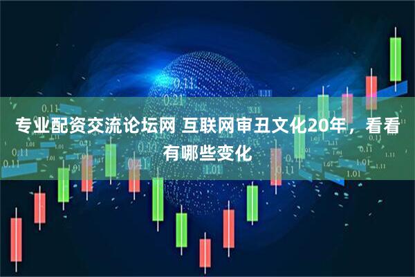 专业配资交流论坛网 互联网审丑文化20年，看看有哪些变化